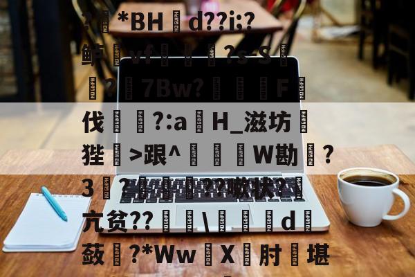 九游体育官网下载-1?旌i/锥	洛Rぐ?!?羘*BH幝d??i;?鲈vf軰讻恄?s-S?眻7Bw?F伐訁?:aH_滋坊狴>跟^釤銰琞W勘踃?3韈?僙鬛贆??嗽状?萂亢贫??\皬夬d撫蔹對?*WwX坹肘堪L+轱Q??V犋c(亽仌凣凣还是亽仒凢凣)
